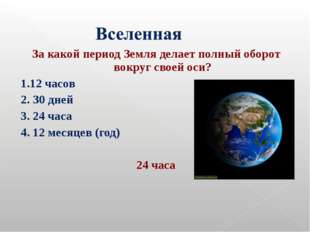 За какой период Земля делает полный оборот вокруг своей оси? 1.12 часов 2. З0 За какой период Земля делает полный оборот вокруг своей оси? 1.12 часов 2. З0
