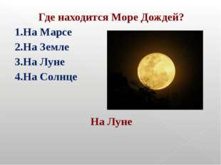 Где находится Море Дождей? 1.На Марсе 2.На Земле 3.На Луне 4.На Солнце На Луне Где находится Море Дождей? 1.На Марсе 2.На Земле 3.На Луне 4.На Солнце На Луне
